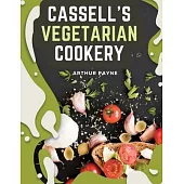Cassell’s Vegetarian Cookery: A Manual Of Cheap And Wholesome Diet