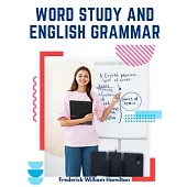 Word Study and English Grammar: A Primer of Information about Words, Their Relations and Their Uses