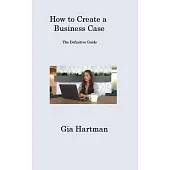 How to Create a Business Case: The Definitive Guide