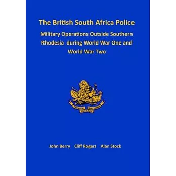 The British South Africa Police Military Operations Outside Southern Rhodesia During World War One and World War Two