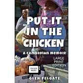 Put it in the Chicken - LARGE PRINT: A Cambodian memoir
