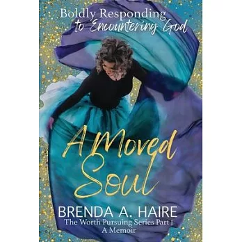 A Moved Soul: Boldly Responding to Encountering God (A Memoir)
