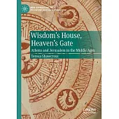Wisdom’s House, Heaven’s Gate: Athens and Jerusalem in the Middle Ages