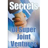 Secrets of Super Joint Ventures: Proven Tactics for Getting Top Joint Venture Partners to Promote for YOU!