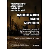 Dystopian Worlds Beyond Storytelling: Representations of Dehumanized Societies in Literature, Media, and Political Discourses: Multidisciplinary Persp