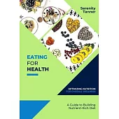 Eating for Health-Optimizing Nutrition for Overall Wellness: A Guide to Building a Nutrient-Rich Diet