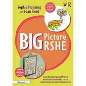 Big Picture Rshe: Ready-Made Analogies and Practical Activities for Relationships, Sex and Health Education in the Primary Classroom