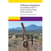 Walking to Magdalena: Personhood and Place in Tohono O’Odham Songs, Sticks, and Stories