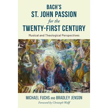 The St. John Passion for the Twenty First Century: Musical and Theological Perspectives