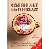 Coffee Art Masterclass: A Beginner’s Guide to Taking Your Coffee to the Next Level