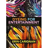 Dyeing for Entertainment: Dyeing, Painting, Breakdown, and Special Effects for Costumes
