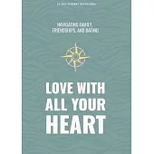Love with All Your Heart - Teen Devotional: Navigating Family, Friendships, and Dating Volume 4