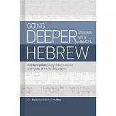 Going Deeper with Biblical Hebrew: An Intermediate Study of the Grammar and Syntax If the Old Testament