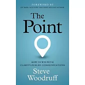 The Point: How to Win with Clarity-Fueled Communications