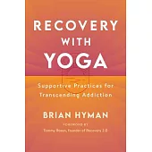 Recovery with Yoga: Supportive Practices for Transcending Addiction