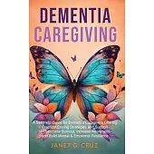 Dementia Caregiving: A Self Help Book for Dementia Caregivers Offering Practical Coping Strategies and Support to Overcome Burnout, Increas