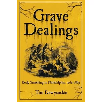 Grave Dealings: Body Snatching in Philadelphia, 1762-1883