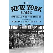 The New York Game: Baseball and the Making of the World’s Greatest City