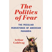 The Politics of Fear: The Peculiar Persistence of America’s Paranoid Style