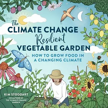 The Climate Change Resilient Vegetable Garden: How to Grow Food in a Changing Climate