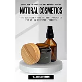 Natural Cosmetics: Learn How to Make Your Own Natural Makeup (The Ultimate Guide to Best Practices for Using Cosmetic Products)