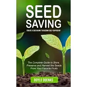Seed Saving: Create a Seed Bank to Become Self-sufficient (The Complete Guide to Store, Preserve and Harvest the Seeds From Your Fa