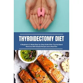 Thyroidectomy Diet: A Beginner’s 2-Week Step-by-Step Guide After Thyroid Gland Removal, With Sample Recipes and a Meal Plan