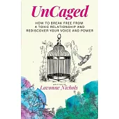 UnCaged: How to Break Free From a Toxic Relationship and Rediscover Your Voice and Power