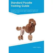 Standard Poodle Training Guide Standard Poodle Training Includes: Standard Poodle Tricks, Socializing, Housetraining, Agility, Obedience, Behavioral T