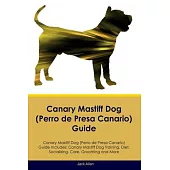 Canary Mastiff Dog (Perro de Presa Canario) Guide Canary Mastiff Dog Guide Includes: Canary Mastiff Dog Training, Diet, Socializing, Care, Grooming, a