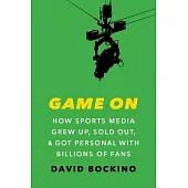 Game on: A History of How Sports Media Grew Up, Sold Out, and Got Personal with Billions of Fans