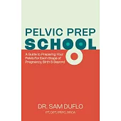 Pelvic Prep School: A Pregnant Person’s Guide to Preparing Your Pelvis for Pregnancy and Birth