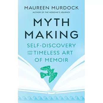 Mythmaking: Self-Discovery and the Timeless Art of Memoir