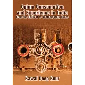 Opium Consumption and Experience in India: From the Earliest to Contemporary Times