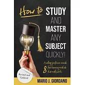 How to Study and Master Any Subject Quickly!: A College Professor Reveals 8 Fast Learning Methods That Really Work!