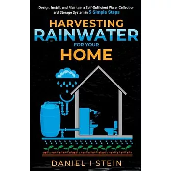 Harvesting Rainwater for Your Home: Design, Install, and Maintain a Self-Sufficient Water Collection and Storage System in 5 Simple Steps for DIY begi