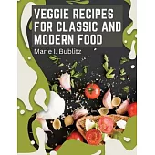 Veggie Recipes For Classic And Modern Food: Simple and Satisfying Ways to Eat More Veggies