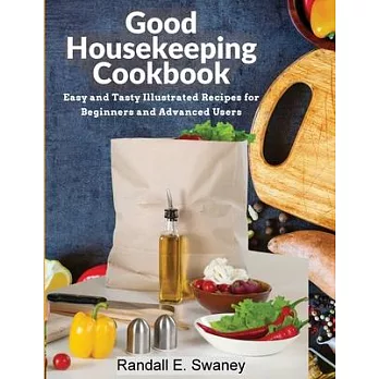 Good Housekeeping Cookbook: Easy and Tasty Illustrated Recipes for Beginners and Advanced Users
