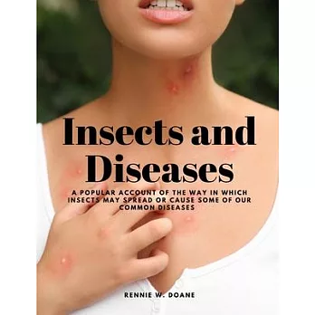 Insects and Diseases - A Popular Account of the Way in Which Insects may Spread or Cause some of our Common Diseases