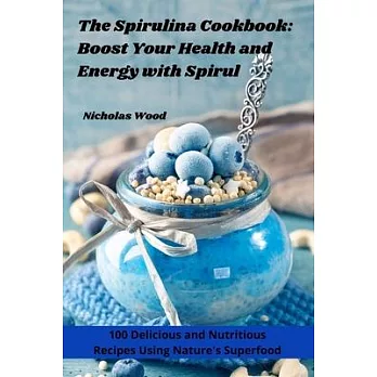 The Spirulina Cookbook: Boost Your Health and Energy with Spirul