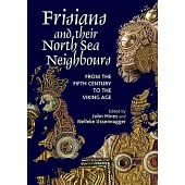 Frisians and Their North Sea Neighbours: From the Fifth Century to the Viking Age