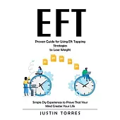 Eft: Proven Guide for Using Eft Tapping Strategies to Lose Weight (Simple Diy Experiences to Prove That Your Mind Creates Y