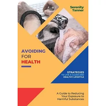 Avoiding for Health-Strategies to Live a Clean and Healthy Lifestyle: A Guide to Reducing Your Exposure to Harmful Substances