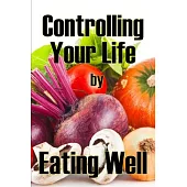 Controlling Your Life by Eating Well: The Best Gift Idea: How to Manage Your Appetite and Live a Life of Abundance