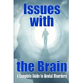 Issues with the Brain: A Complete Guide to Mental Disorders Brain Disorders