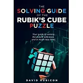 The Solving Guide of the Rubik’s Cube Puzzle: Your guide to solving the puzzle with ease and in much less time