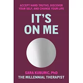 It’s On Me: Accept Hard Truths, Discover Your Self, and Change Your Life