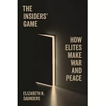The Insiders’ Game: How Elites Make War and Peace