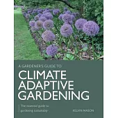 Climate Adaptive Gardening: The Essential Guide to Gardening Sustainably