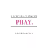 Pray.: 21 Day Devotional for Single Moms